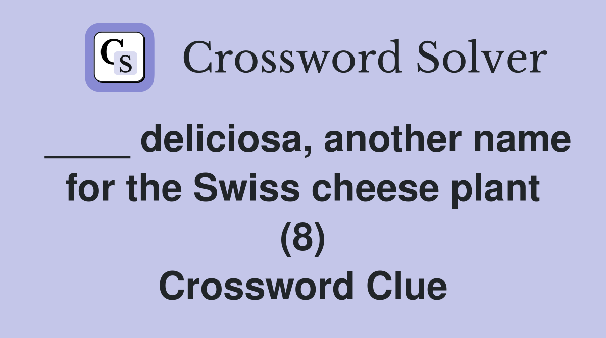 deliciosa, another name for the Swiss cheese plant (8) Crossword Clue